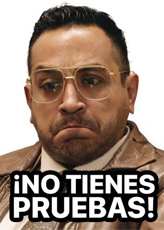 No tienes pruebas